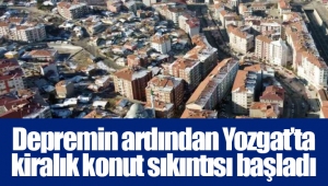 Depremin ardından Yozgat’ta kiralık konut sıkıntısı başladı