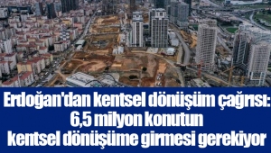 Erdoğan'dan kentsel dönüşüm çağrısı: 6,5 milyon konutun kentsel dönüşüme girmesi gerekiyor