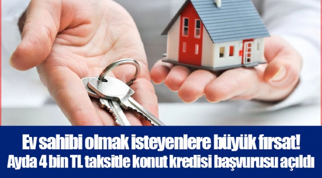 Ev sahibi olmak isteyenlere büyük fırsat! Ayda 4 bin TL taksitle konut kredisi başvurusu açıldı