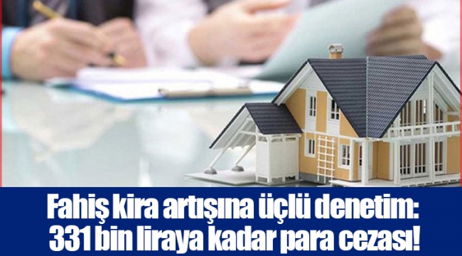 Fahiş kira artışına üçlü denetim: 331 bin liraya kadar para cezası! 