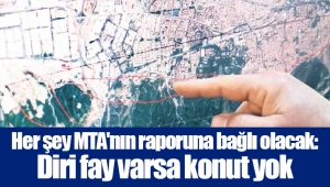 Her şey MTA'nın raporuna bağlı olacak: Diri fay varsa konut yok