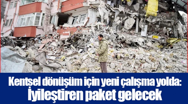 Kentsel dönüşüm için yeni çalışma yolda: İyileştiren paket gelecek