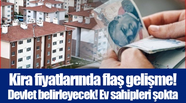 Kira fiyatlarında flaş gelişme! Devlet belirleyecek! Ev sahipleri şokta