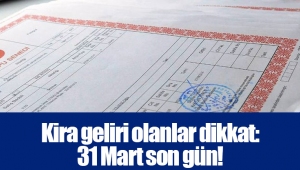 Kira geliri olanlar dikkat: 31 Mart son gün!