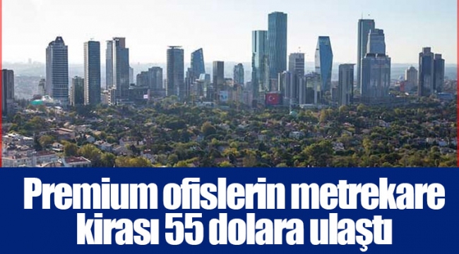 Premium ofislerin metrekare kirası 55 dolara ulaştı