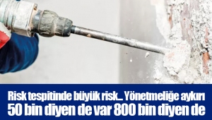 Risk tespitinde büyük risk... Yönetmeliğe aykırı 50 bin diyen de var 800 bin diyen de