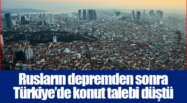 Rusların depremden sonra Türkiye’de konut talebi düştü