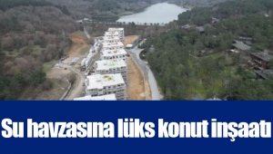 Su havzasına lüks konut inşaatı