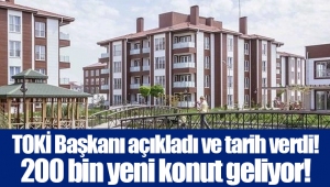 TOKİ Başkanı açıkladı ve tarih verdi! 200 bin yeni konut geliyor!