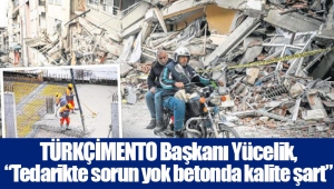 TÜRKÇİMENTO Başkanı Yücelik, “Tedarikte sorun yok betonda kalite şart