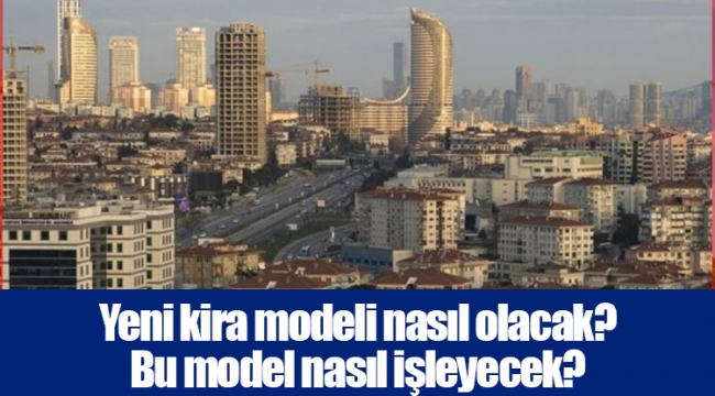 Yeni kira modeli nasıl olacak? Bu model nasıl işleyecek?