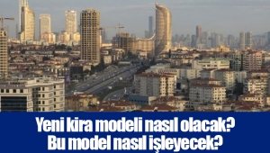 Yeni kira modeli nasıl olacak? Bu model nasıl işleyecek?