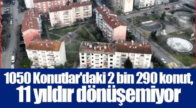 1050 Konutlar'daki 2 bin 290 konut, 11 yıldır dönüşemiyor