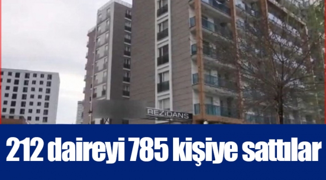 212 daireyi 785 kişiye sattılar