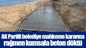 AK Partili belediye mahkeme kararına rağmen kumsala beton döktü