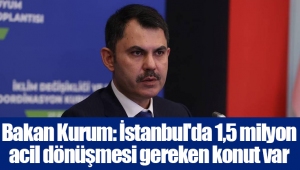 Bakan Kurum: İstanbul'da 1,5 milyon acil dönüşmesi gereken konut var