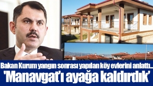 Bakan Kurum yangın sonrası yapılan köy evlerini anlattı... 'Manavgat’ı ayağa kaldırdık’