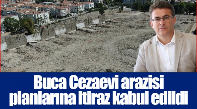 Buca Cezaevi arazisi planlarına itiraz kabul edildi 