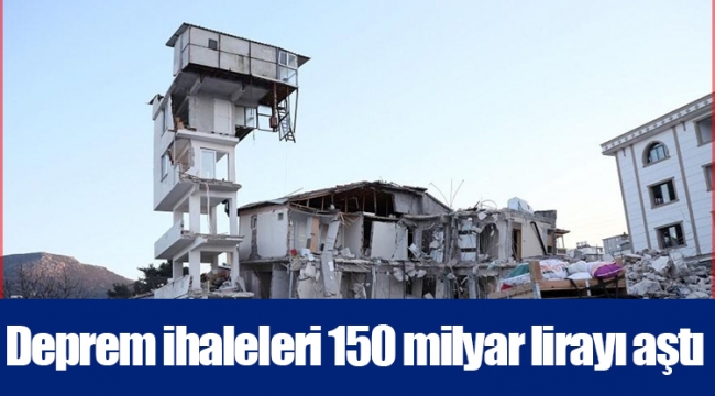 Deprem ihaleleri 150 milyar lirayı aştı