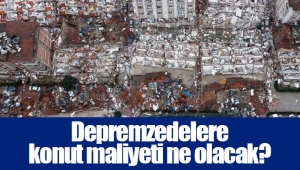 Depremzedelere konut maliyeti ne olacak?