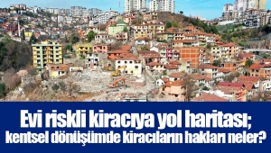 Evi riskli kiracıya yol haritası; kentsel dönüşümde kiracıların hakları neler?