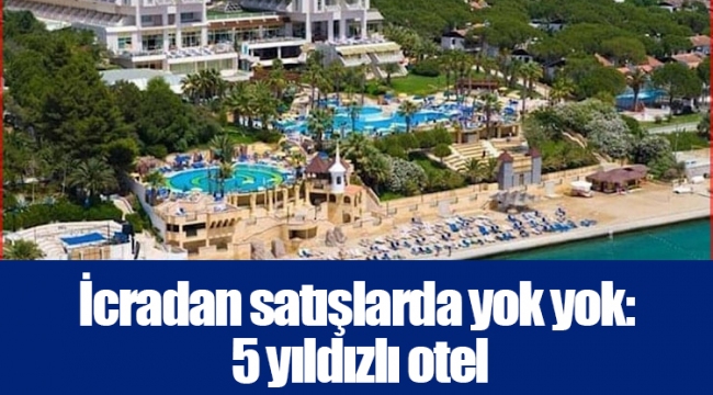 İcradan satışlarda yok yok: 5 yıldızlı otel