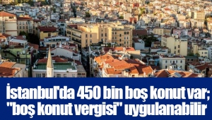 İstanbul'da 450 bin boş konut var; 