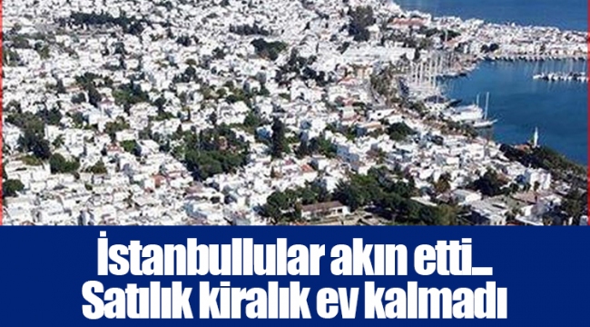 İstanbullular akın etti... Satılık kiralık ev kalmadı