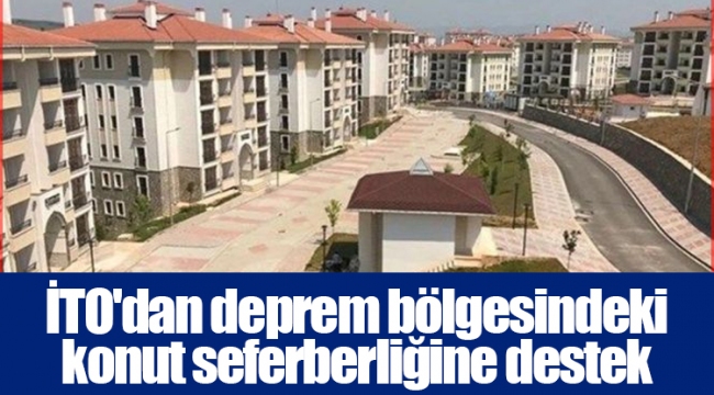 İTO'dan deprem bölgesindeki konut seferberliğine destek