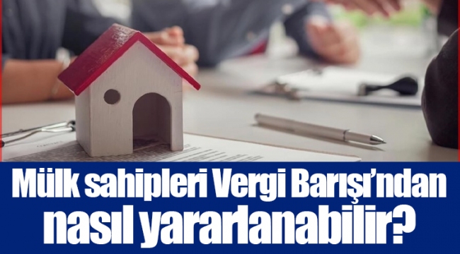 Mülk sahipleri Vergi Barışı’ndan nasıl yararlanabilir?