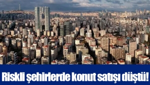 Riskli şehirlerde konut satışı düştü!