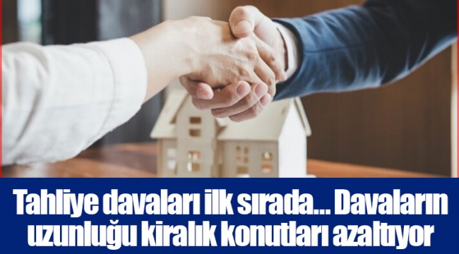 Tahliye davaları ilk sırada… Davaların uzunluğu kiralık konutları azaltıyor