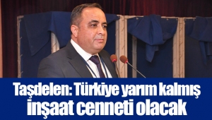 Taşdelen: Türkiye yarım kalmış inşaat cenneti olacak