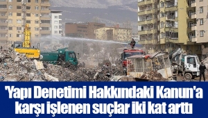 'Yapı Denetimi Hakkındaki Kanun'a karşı işlenen suçlar iki kat arttı