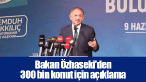 Bakan Özhaseki'den 300 bin konut için açıklama