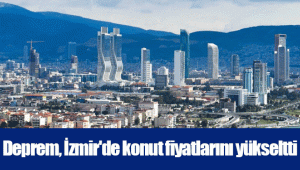 Deprem, İzmir'de konut fiyatlarını yükseltti