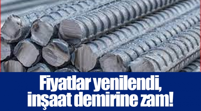 Fiyatlar yenilendi, inşaat demirine zam!