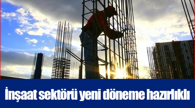 İnşaat sektörü yeni döneme hazırlıklı