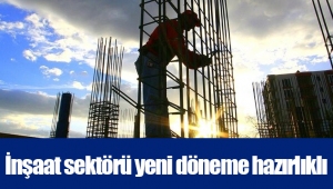 İnşaat sektörü yeni döneme hazırlıklı