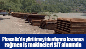 Phaselis'de yürütmeyi durdurma kararına rağmen iş makineleri SİT alanında