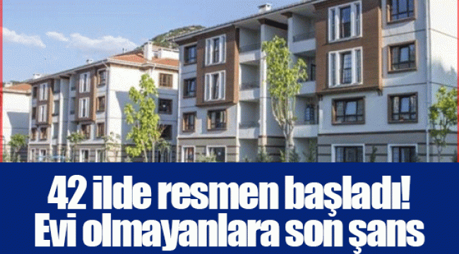 42 ilde resmen başladı! Evi olmayanlara son şans