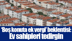 ‘Boş konuta ek vergi’ beklentisi: Ev sahipleri tedirgin 