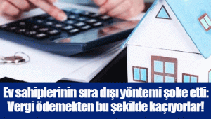 Ev sahiplerinin sıra dışı yöntemi şoke etti: Vergi ödemekten bu şekilde kaçıyorlar!