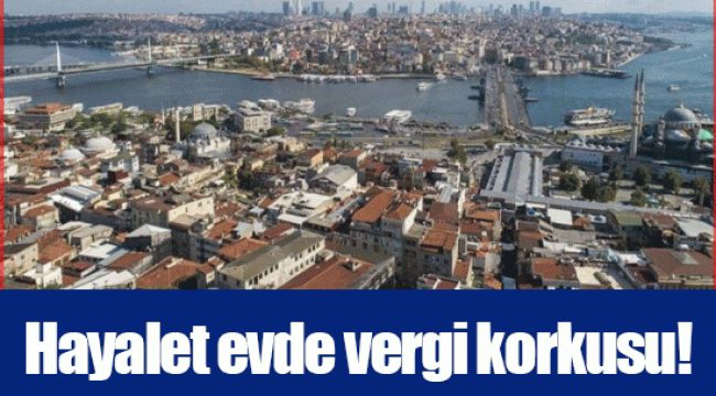 Hayalet evde vergi korkusu!