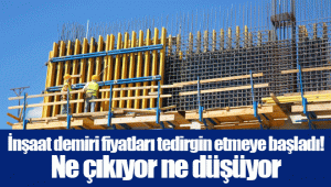 İnşaat demiri fiyatları tedirgin etmeye başladı! Ne çıkıyor ne düşüyor