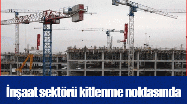 İnşaat sektörü kitlenme noktasında 