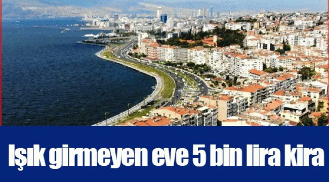 Işık girmeyen eve 5 bin lira kira