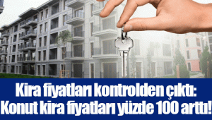 Kira fiyatları kontrolden çıktı: Konut kira fiyatları yüzde 100 arttı!