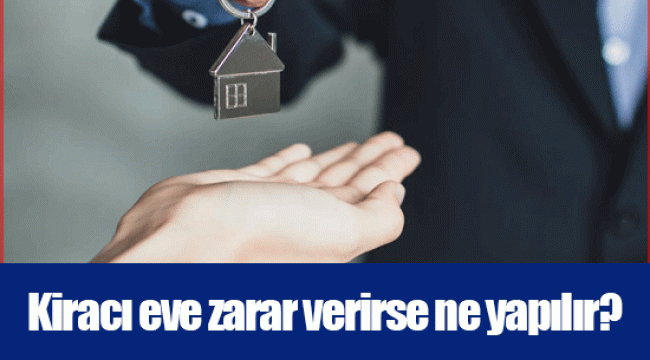 Kiracı eve zarar verirse ne yapılır?