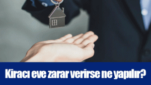 Kiracı eve zarar verirse ne yapılır?